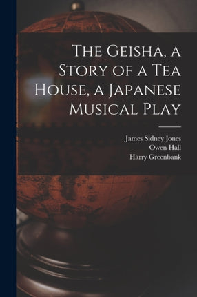 The Geisha a Story of a Tea House a Japanese Musical Play