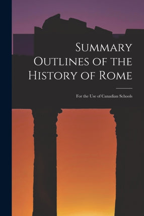 Summary Outlines of the History of Rome microform