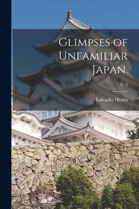 Glimpses of Unfamiliar Japan. v. 2
