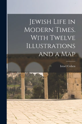 Jewish Life in Modern Times. With Twelve
