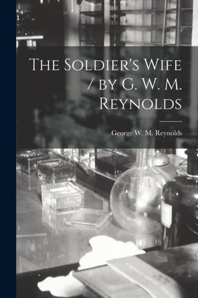 The Soldiers Wife  by G. W. M. Reynolds