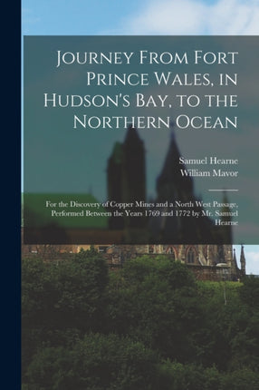 Journey From Fort Prince Wales in Hudsons Bay to the Northern Ocean microform