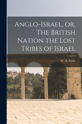 AngloIsrael or The British Nation the Lost Tribes