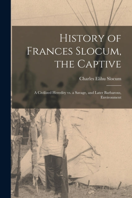 History of Frances Slocum the Captive A Civilized