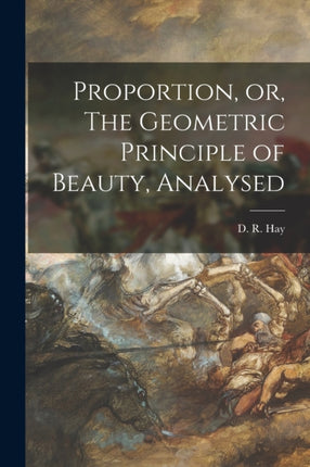 Proportion or The Geometric Principle of Beauty Analysed