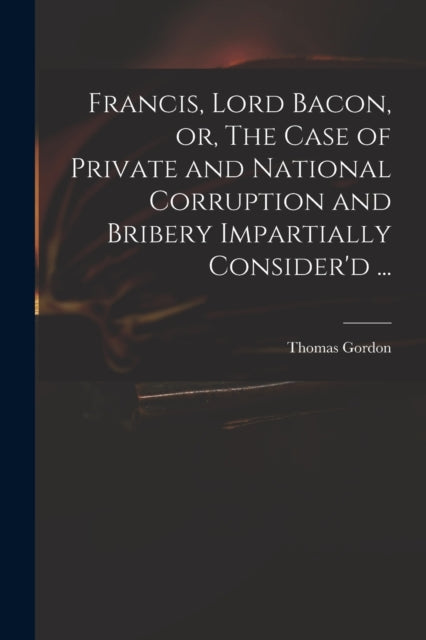 Francis Lord Bacon or The Case of Private and