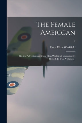 The Female American or the Adventures of Unca Eliza Winkfield. Compiled by Herself. In Two Volumes. . 1