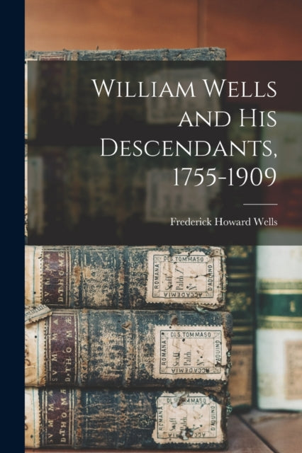 William Wells and His Descendants 17551909