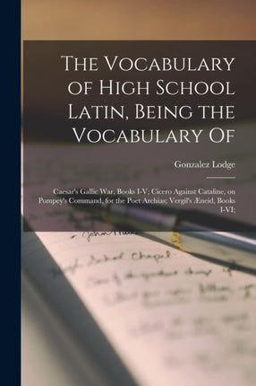 The Vocabulary of High School Latin Being the