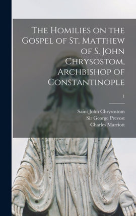 The Homilies on the Gospel of St. Matthew of S. John Chrysostom Archbishop of Constantinople 1