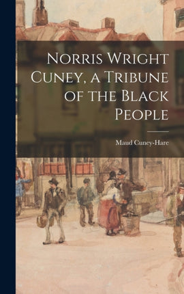 Norris Wright Cuney a Tribune of the Black People