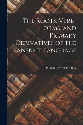 The Roots VerbForms and Primary Derivatives of the Sanskrit Language