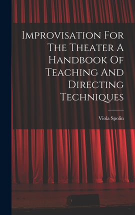 Improvisation For The Theater A Handbook Of Teaching And Directing Techniques