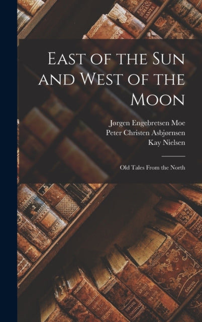 East of the sun and West of the Moon; old Tales From the North