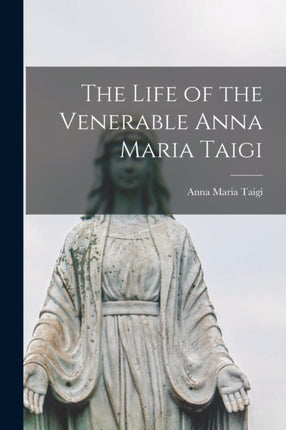 The Life of the Venerable Anna Maria Taigi