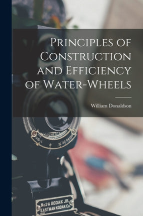 Principles of Construction and Efficiency of Waterwheels