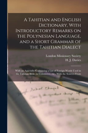 A Tahitian and English Dictionary With Introductory Remarks on the Polynesian Language and a Short Grammar of the Tahitian Dialect