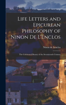 Life Letters and Epicurean Philosophy of Ninon de LEnclos