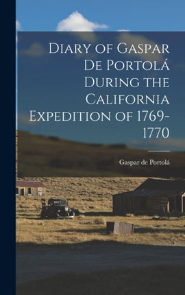 Diary of Gaspar de Portolá During the California Expedition of 17691770