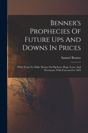 Benners Prophecies Of Future Ups And Downs In Prices