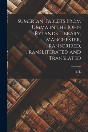 Sumerian Tablets From Umma in the John Rylands Library Manchester Transcribed Transliterated and Translated