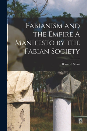 Fabianism and the Empire A Manifesto by the Fabian Society