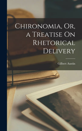 Chironomia Or a Treatise On Rhetorical Delivery
