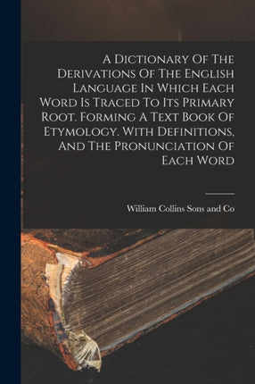 A Dictionary Of The Derivations Of The English