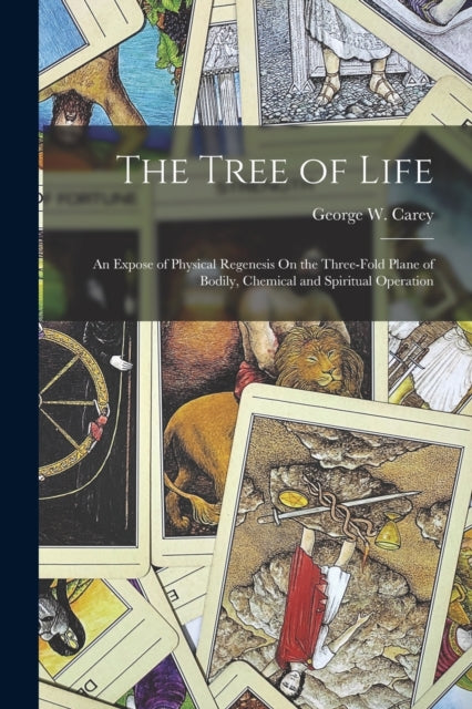 The Tree of Life: An Expose of Physical Regenesis On the Three-Fold Plane of Bodily, Chemical and Spiritual Operation