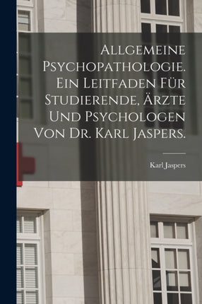 Allgemeine Psychopathologie. Ein Leitfaden für Studierende Ärzte und Psychologen von Dr. Karl Jaspers.