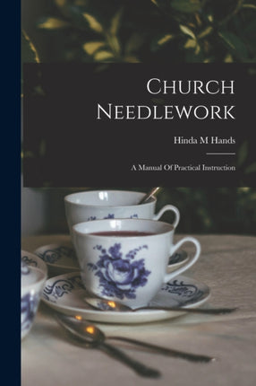 Church Needlework A Manual Of Practical Instruction