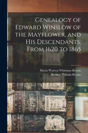 Genealogy of Edward Winslow of the Mayflower and his Descendants From 1620 to 1865
