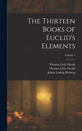 The Thirteen Books of Euclids Elements Volume 1