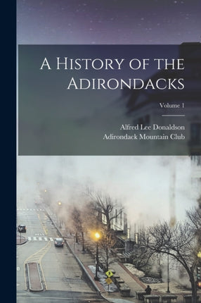A History of the Adirondacks Volume 1
