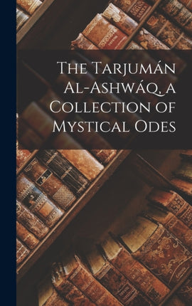 The Tarjumán Alashwáq a Collection of Mystical Odes