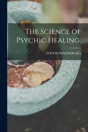 The Science of Psychic Healing.