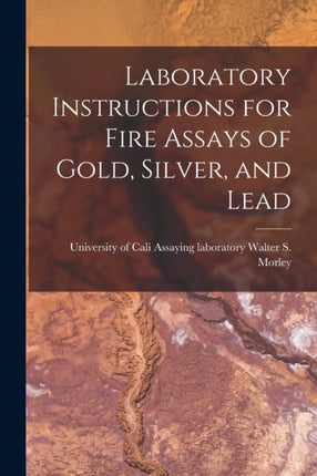 Laboratory Instructions for Fire Assays of Gold Silver and Lead