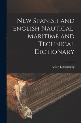 New Spanish and English Nautical Maritime and Technical Dictionary