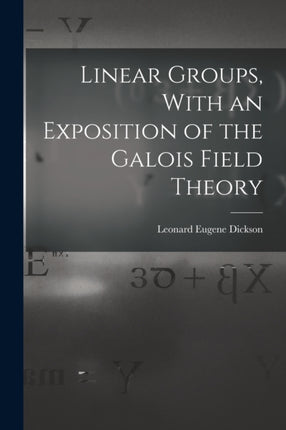 Linear Groups With an Exposition of the Galois Field Theory