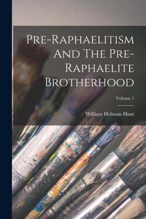 Preraphaelitism And The Preraphaelite Brotherhood Volume 1