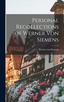 Personal Recollections of Werner von Siemens
