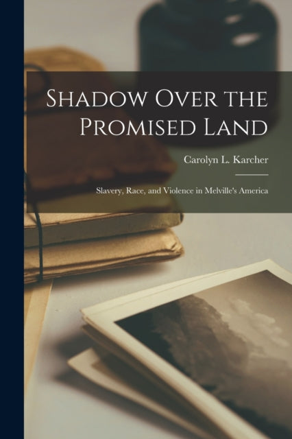 Shadow Over the Promised Land: Slavery, Race, and Violence in Melville's America