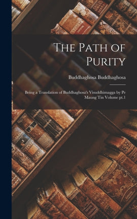 The Path of Purity Being a Translation of Buddhaghosas Visuddhimagga by Pe Maung Tin Volume pt.1