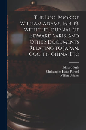 The Logbook of William Adams 161419. With the Journal of Edward Saris and Other Documents Relating to Japan Cochin China Etc