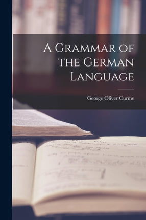 A Grammar of the German Language