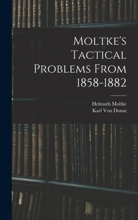 Moltkes Tactical Problems From 18581882
