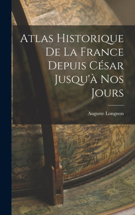 Atlas Historique De La France Depuis César Jusquà Nos Jours