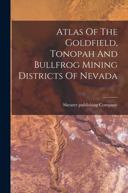 Atlas Of The Goldfield Tonopah And Bullfrog Mining Districts Of Nevada