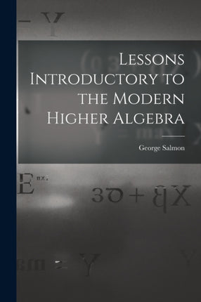 Lessons Introductory to the Modern Higher Algebra