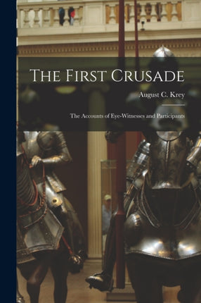 The First Crusade the Accounts of Eyewitnesses and Participants